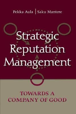 Strategic Reputation Management: Towards a Company of Good by Aula, Pekka