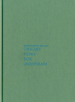 Dennis McNulty: Obscure Flows Boil Underneath, 2004-2011 by McNulty, Dennis
