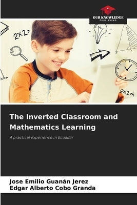 The Inverted Classroom and Mathematics Learning by Guanán Jerez, Jose Emilio