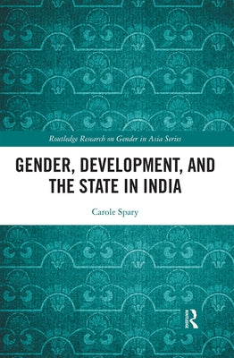 Gender, Development, and the State in India by Spary, Carole