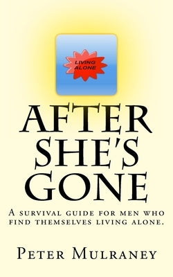 After She's Gone: A survival guide for men who find themselves living alone. by Mulraney, Peter