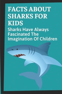 Facts About Sharks For Kids: Sharks Have Always Fascinated The Imagination Of Children: Shark Information by Hopfensperger, Dudley