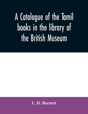 A catalogue of the Tamil books in the library of the British Museum by D. Barnett, L.