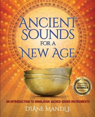 Ancient Sounds for a New Age: An Introduction to Himalayan Sacred Sound Instruments by Mandle, Diane