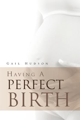 Having a Perfect Birth by Hudson, Gail