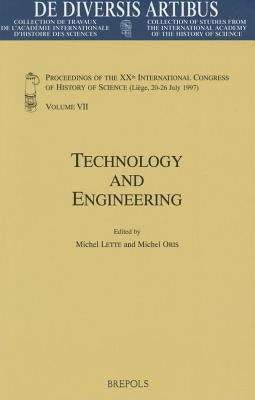 Technology and Engineering: Proceedings of the Xxth International Congress of History of Science (Liege, 20-26 July 1997) Vol. VII by Lette, M.