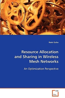 Resource Allocation and Sharing in Wireless Mesh Networks by Guha, Ratul