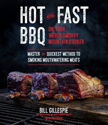 Hot and Fast BBQ on Your Weber Smokey Mountain Cooker: Master the Quickest Method to Smoking Mouthwatering Meats by Gillespie, Bill