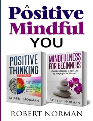 Positive Thinking, Mindfulness for Beginners: 2 Books in 1! 30 Days Of Motivation And Affirmations to Change Your Mindset & Get Rid Of Stress In Your by Norman, Robert
