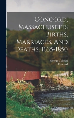 Concord, Massachusetts Births, Marriages, And Deaths, 1635-1850 by (Mass )., Concord