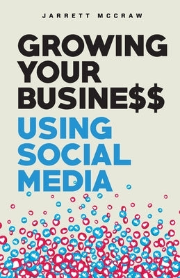 Growing Your Business Using Social Media by McCraw, Jarrett
