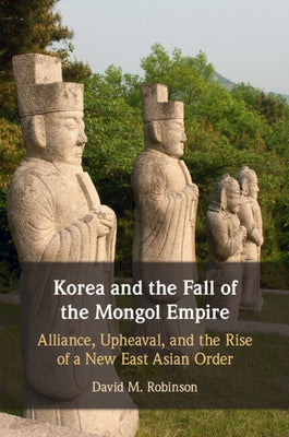 Korea and the Fall of the Mongol Empire by Robinson, David M.