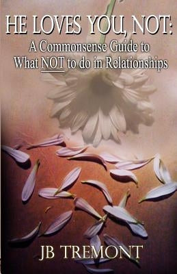 He Loves You, Not: A Commonsense Guide to What NOT to do in Relationships by Clark, G. K.