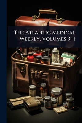 The Atlantic Medical Weekly, Volumes 3-4 by 