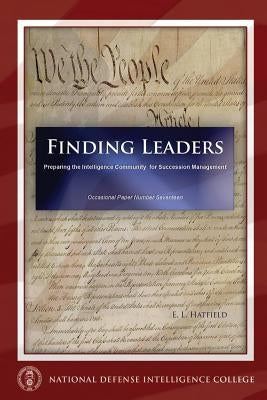Finding Leaders: Preparing the Intelligence Community for Succession Management by Hatfield, E. L.