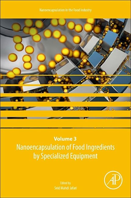 Nanoencapsulation of Food Ingredients by Specialized Equipment: Volume 3 in the Nanoencapsulation in the Food Industry Series Volume 3 by Jafari, Seid Mahdi