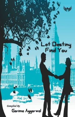 Let Destiny Find You by Aggarwal, Garima