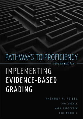 Pathways to Proficiency, Second Edition: Implementing Evidence-Based Grading, Second Edition (a Five-Phase Process to Implement Evidence-Based Grading by Reibel, Anthony R.