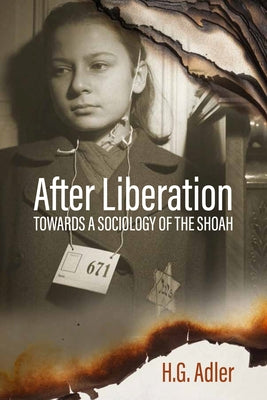 After Liberation: Towards a Sociology of the Shoahselected Essays by Adler, H. G.