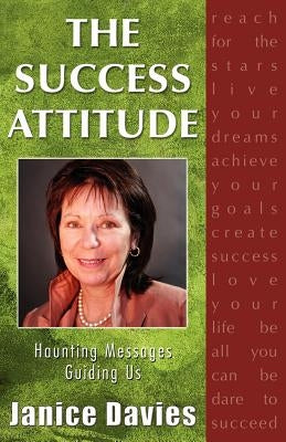 The Success Attitude; Haunting Messages Guiding Us by Davies, Janice