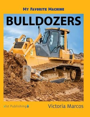 My Favorite Machine: Bulldozers by Marcos, Victoria