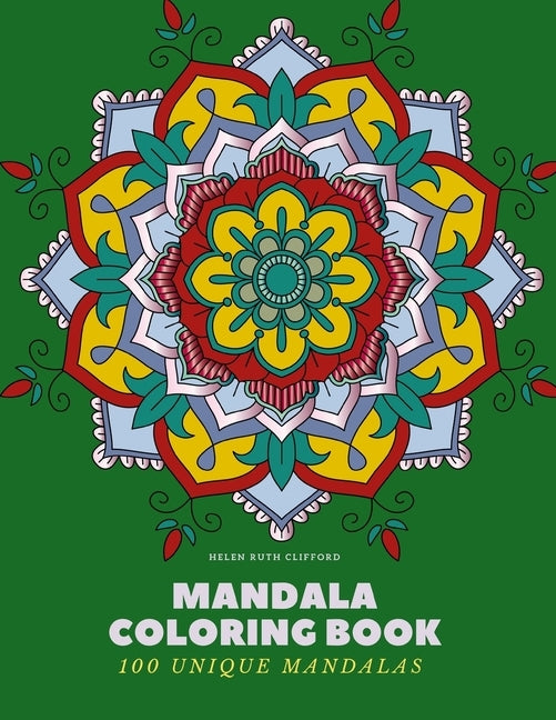 Mandala Coloring Book: 100 Unique Mandalas: Creative Coloring Book for Adults Stress Relief, Meditation, Relaxation & Happiness by Clifford, Helen Ruth