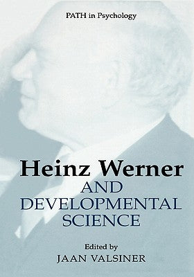 Heinz Werner and Developmental Science by Valsiner, Jaan