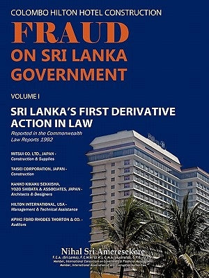 Colombo Hilton Hotel Construction Fraud on Sri Lanka Government: Sri Lanka's First Derivative Action in Law by Ameresekere, Nihal Sri