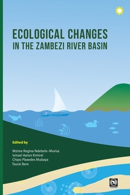 Ecological Changes in the Zambezi River Basin by Ndebele-Murisa, Mzime