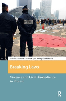 Breaking Laws: Violence and Civil Disobedience in Protest by Sommier, Isabelle
