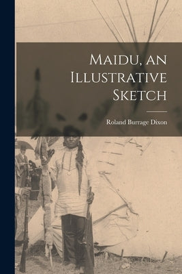 Maidu, an Illustrative Sketch by Dixon, Roland Burrage