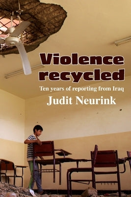 Violence Recycled: Ten years of reporting from Iraq by Williams, Pamela