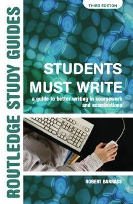Students Must Write: A Guide to Better Writing in Coursework and Examinations by Barrass, Robert