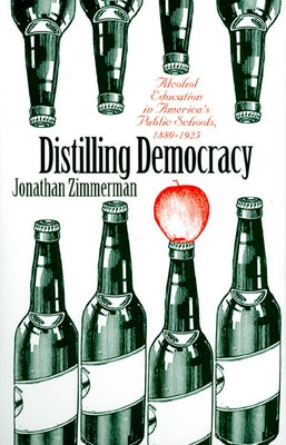 Distilling Democracy: Alcohol Education in America's Public Schools, 1880-1925 by Zimmerman, Jonathan