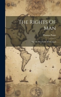 The Rights Of Man: For The Benefit Of All Mankind by Paine, Thomas