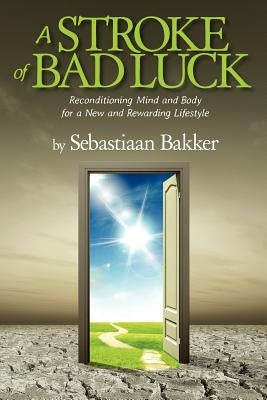 A Stroke of Bad Luck: Reconditioning Mind and Body for a New and Rewarding Lifestyle by Bakker, Sebastiaan