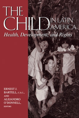 The Child in Latin America: Health, Development, and Rights by Bartell, Ernest J.
