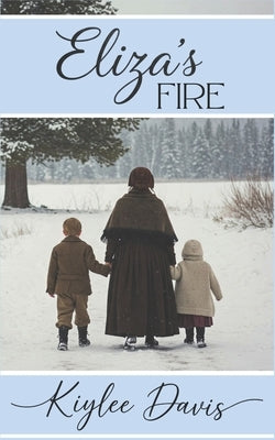Eliza's Fire: The Story of a Single Mother in the Martin Handcart Company by Davis, Kiylee