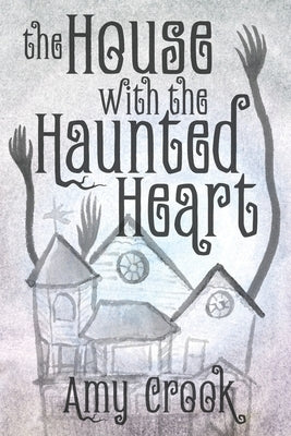 The House With the Haunted Heart by Crook, Amy