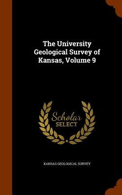 The University Geological Survey of Kansas, Volume 9 by Kansas Geological Survey