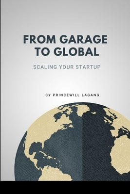 From Garage to Global: Scaling Your Startup by Lagang, Princewill
