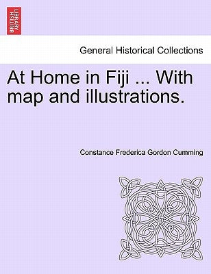 At Home in Fiji ... with Map and Illustrations, Vol. I by Cumming, Constance Frederica Gordon