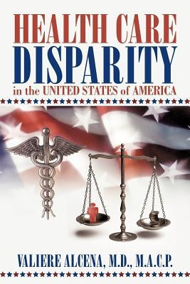 Health Care Disparity in the United States of America by Alcena M. a. C. P., Valiere