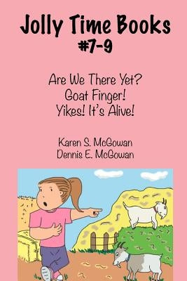 Jolly Time Books, #7-9: Are We There Yet?, Goat Finger!, & Yikes! It's Alive! by McGowan, Dennis E.