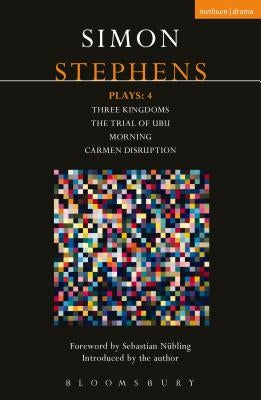 Stephens Plays: 4: Three Kingdoms; The Trial of Ubu; Morning; Carmen Disruption by Stephens, Simon