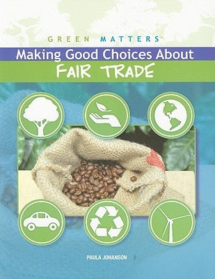 Making Good Choices about Fair Trade by Johanson, Paula