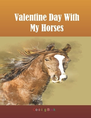 Valentine Day With My Horses Coloring Book: Adult Coloring Book for Horse Lovers with Large 8.5 x 11 pages by Draws, Kea