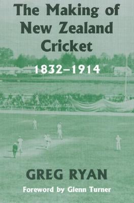 The Making of New Zealand Cricket: 1832-1914 by Ryan, Greg