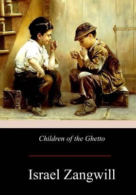 Children of the Ghetto by Zangwill, Israel