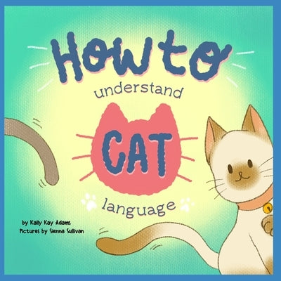 How to understand CAT language: Cat Lovers and A Fun Activity Book for kids by Sullivan, Sienna